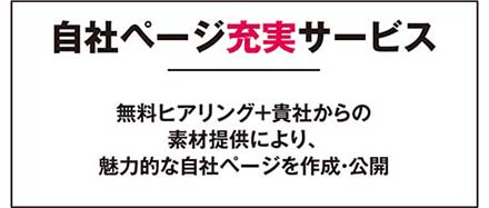 自社ページ充実サービス　無料ヒアリング＋貴社からの素材提供により、魅力的な自社ページを作成・公開