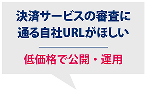 決済サービスの審査に通る自社URLがほしい　低価格で公開・運用
